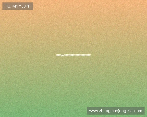 麻将糊了pg的常见问题及解决方案帮助玩家轻松应对复杂局面 麻将糊了pg的常见问题及解决方案帮助玩家轻松应对复杂局面
